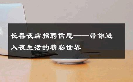 长春夜店招聘信息——带你进入夜生活的精彩世界