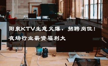 阳泉KTV生意火爆，招聘岗位！夜场行业薪资福利大