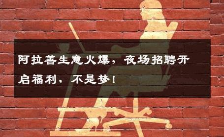 阿拉善生意火爆，夜场招聘开启福利，不是梦！