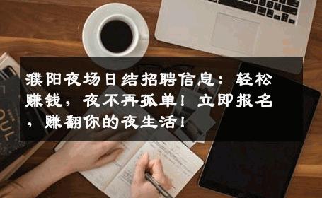 濮阳夜场日结招聘信息：轻松赚钱，夜不再孤单！立即报名，赚翻你的夜生活！