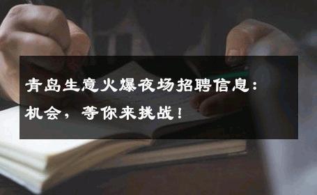 青岛生意火爆夜场招聘信息：机会，等你来挑战！