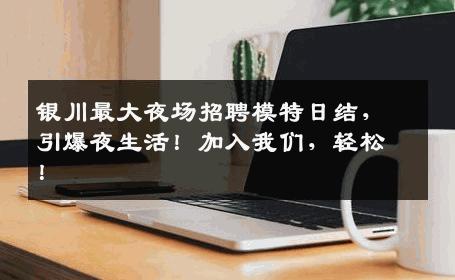 银川最大夜场招聘模特日结，引爆夜生活！加入我们，轻松！
