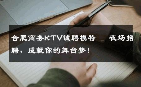 合肥商务KTV诚聘模特 _ 夜场招聘，成就你的舞台梦！