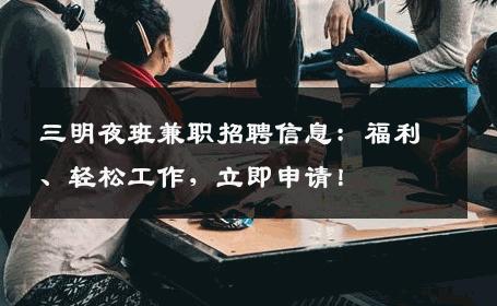 三明夜班兼职招聘信息：福利、轻松工作，立即申请！