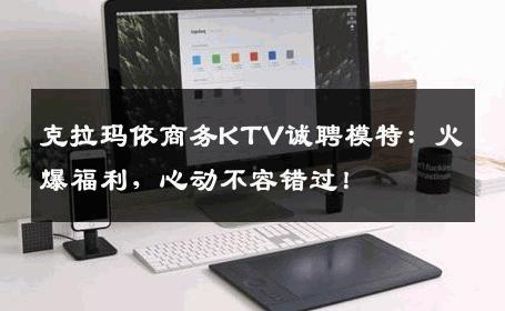 克拉玛依商务KTV诚聘模特：火爆福利，心动不容错过！