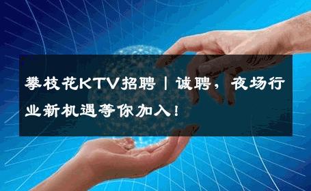 攀枝花KTV招聘丨诚聘，夜场行业新机遇等你加入！