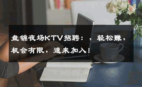 盘锦夜场KTV招聘：，轻松赚，机会有限，速来加入！