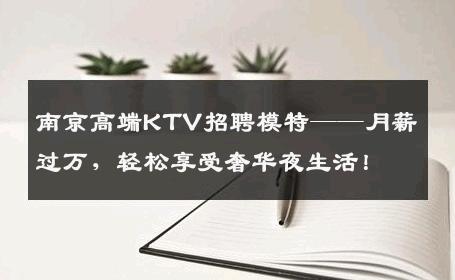 南京高端KTV招聘模特——月薪过万，轻松享受奢华夜生活！