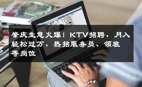 肇庆生意火爆！KTV招聘，月入轻松过万，热招服务员、领班等岗位