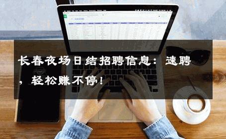 长春夜场日结招聘信息：速聘，轻松赚不停！