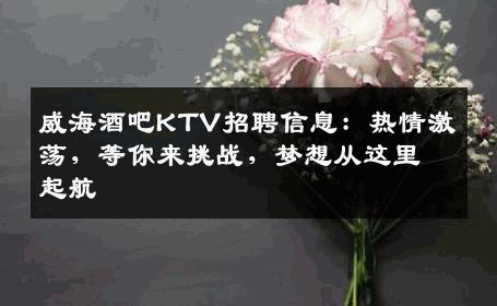 威海酒吧KTV招聘信息：热情激荡，等你来挑战，梦想从这里起航