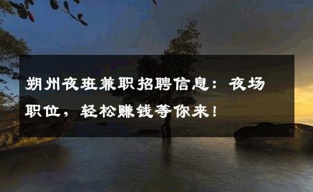 朔州夜班兼职招聘信息：夜场职位，轻松赚钱等你来！