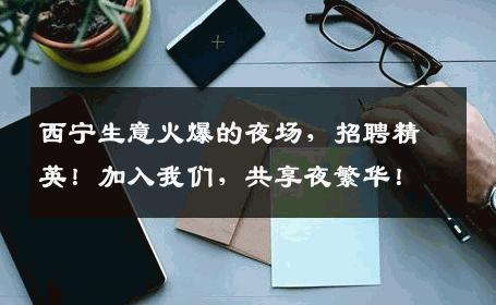 西宁生意火爆的夜场，招聘精英！加入我们，共享夜繁华！