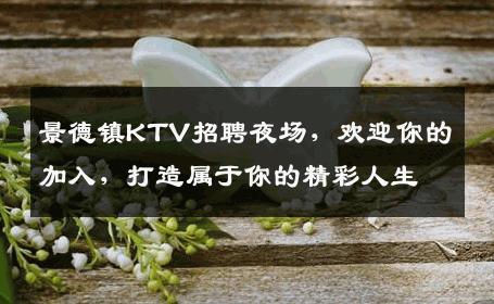 景德镇KTV招聘夜场，欢迎你的加入，打造属于你的精彩人生