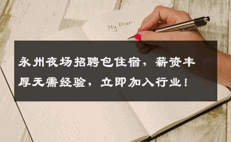 永州夜场招聘包住宿，薪资丰厚无需经验，立即加入行业！