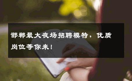 邯郸最大夜场招聘模特，优质岗位等你来！