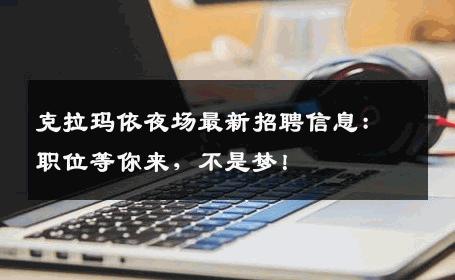 克拉玛依夜场最新招聘信息：职位等你来，不是梦！