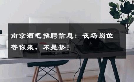 南京酒吧招聘信息：夜场岗位等你来，不是梦！