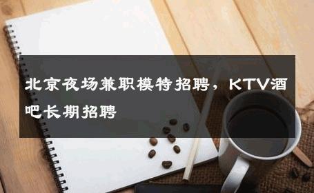 北京夜场兼职模特招聘，KTV酒吧长期招聘