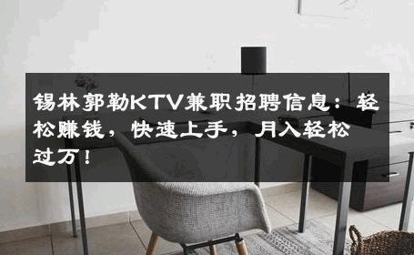 锡林郭勒KTV兼职招聘信息：轻松赚钱，快速上手，月入轻松过万！