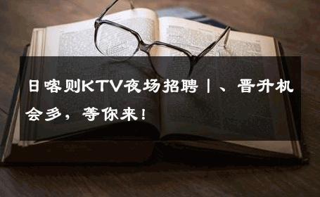 日喀则KTV夜场招聘丨、晋升机会多，等你来！