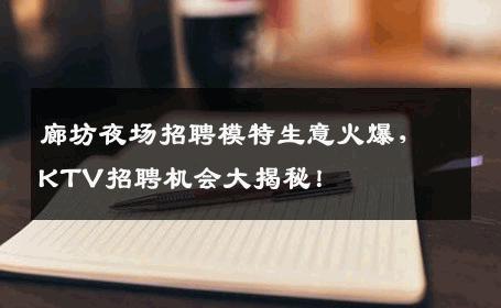 廊坊夜场招聘模特生意火爆，KTV招聘机会大揭秘！