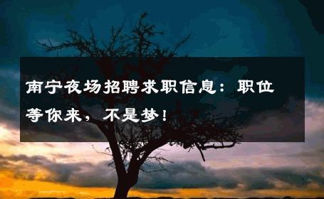 南宁夜场招聘求职信息：职位等你来，不是梦！