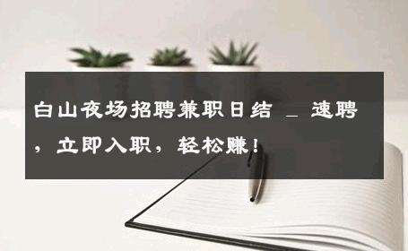 白山夜场招聘兼职日结 _ 速聘，立即入职，轻松赚！