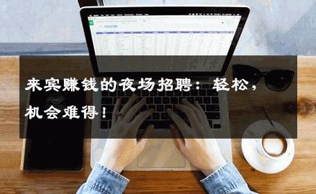 来宾赚钱的夜场招聘：轻松，机会难得！