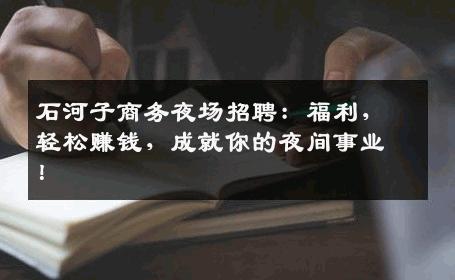 石河子商务夜场招聘：福利，轻松赚钱，成就你的夜间事业！