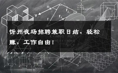 忻州夜场招聘兼职日结，轻松赚，工作自由！
