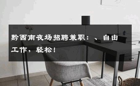 黔西南夜场招聘兼职：、自由工作，轻松！