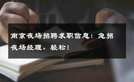 南京夜场招聘求职信息：急招夜场经理，轻松！