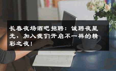 长春夜场酒吧招聘：诚聘夜星光，加入我们开启不一样的精彩之夜！