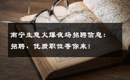 南宁生意火爆夜场招聘信息：招聘，优质职位等你来！