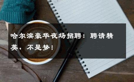 哈尔滨豪华夜场招聘：聘请精英，不是梦！