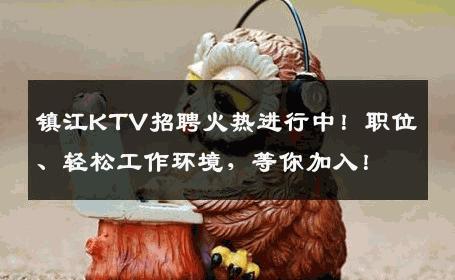 镇江KTV招聘火热进行中！职位、轻松工作环境，等你加入！