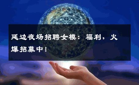 延边夜场招聘女模：福利，火爆招募中！