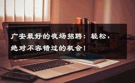 广安最好的夜场招聘：轻松，绝对不容错过的机会！