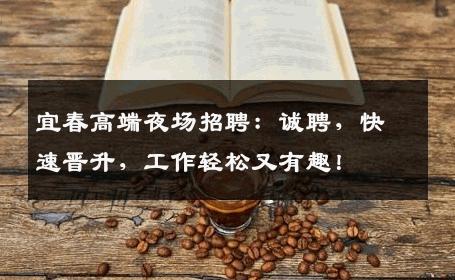 宜春高端夜场招聘：诚聘，快速晋升，工作轻松又有趣！