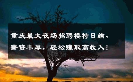 重庆最大夜场招聘模特日结，薪资丰厚，轻松赚取高收入！