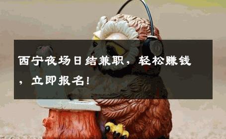 西宁夜场日结兼职，轻松赚钱，立即报名！