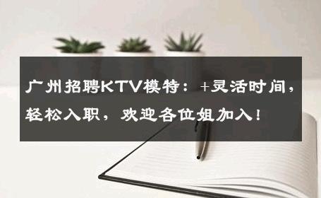 广州招聘KTV模特：+灵活时间，轻松入职，欢迎各位姐加入！