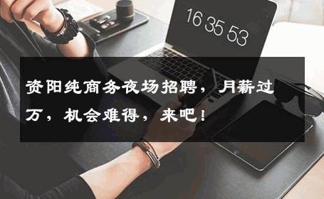 资阳纯商务夜场招聘，月薪过万，机会难得，来吧！