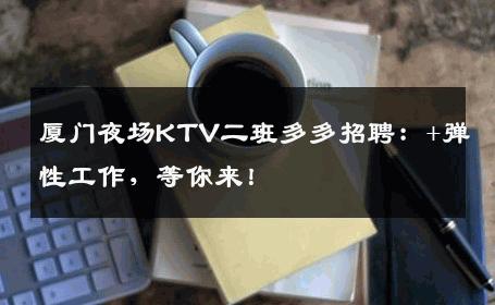 厦门夜场KTV二班多多招聘：+弹性工作，等你来！