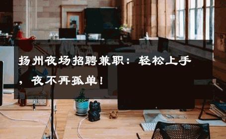 扬州夜场招聘兼职：轻松上手，夜不再孤单！