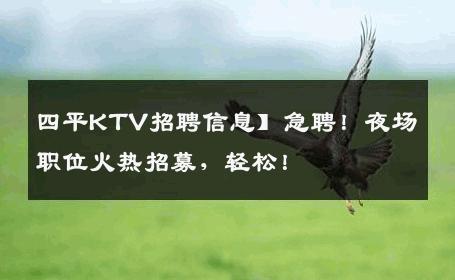 四平KTV招聘信息】急聘！夜场职位火热招募，轻松！