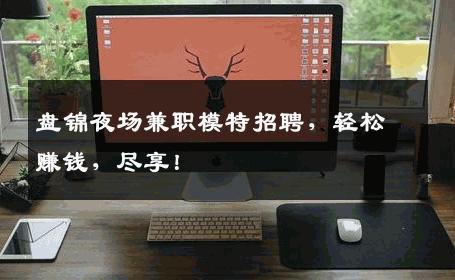 盘锦夜场兼职模特招聘，轻松赚钱，尽享！