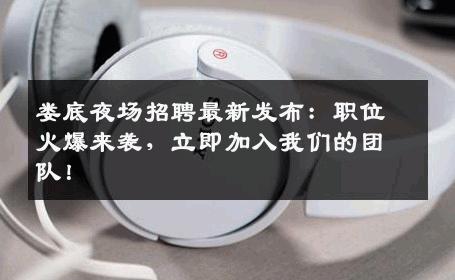娄底夜场招聘最新发布：职位火爆来袭，立即加入我们的团队！