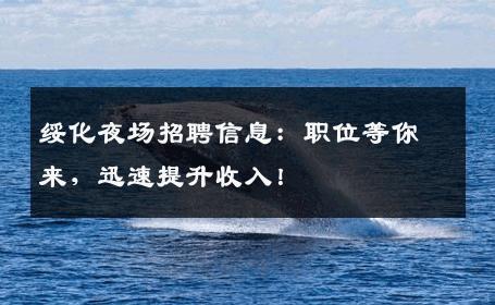 绥化夜场招聘信息：职位等你来，迅速提升收入！
